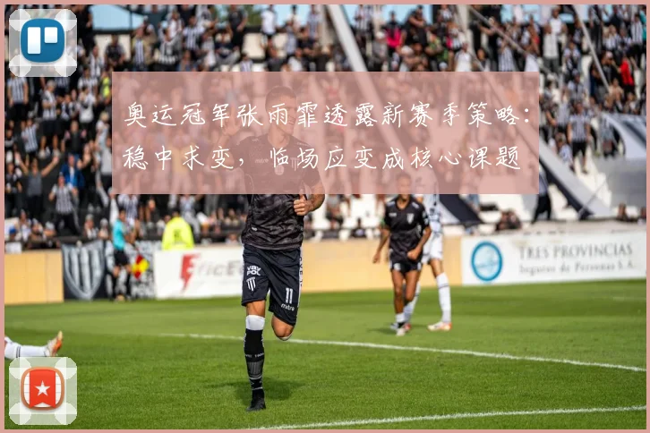 奥运冠军张雨霏透露新赛季策略：稳中求变，临场应变成核心课题 - 澳客网资讯